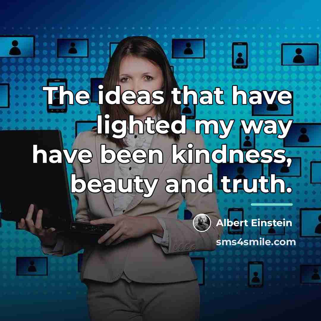 “The ideas that have lighted my way have been kindness,…” quote by Albert Einstein