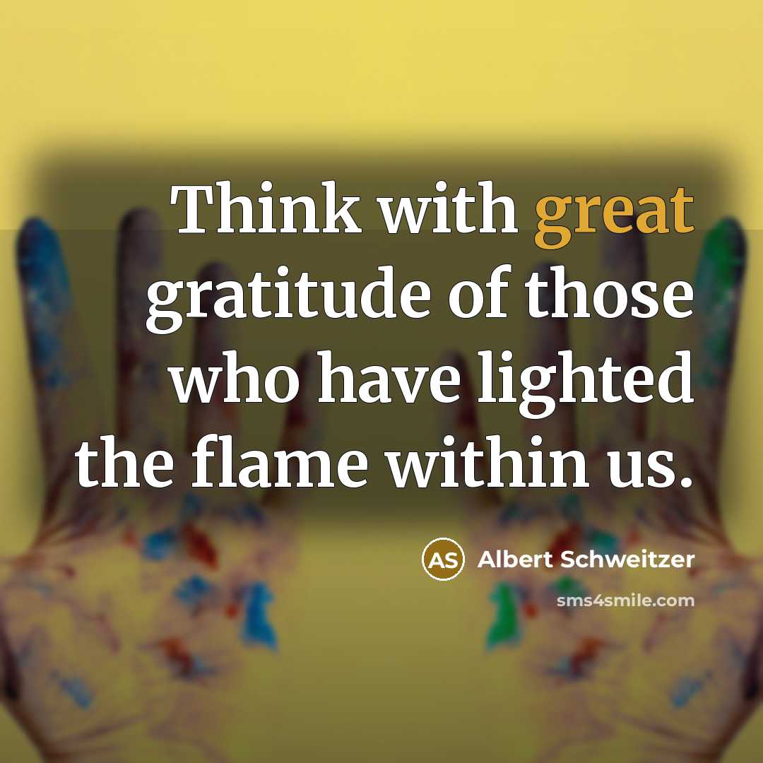 “Think with great gratitude of those who have lighted the…” quote by Albert Schweitzer