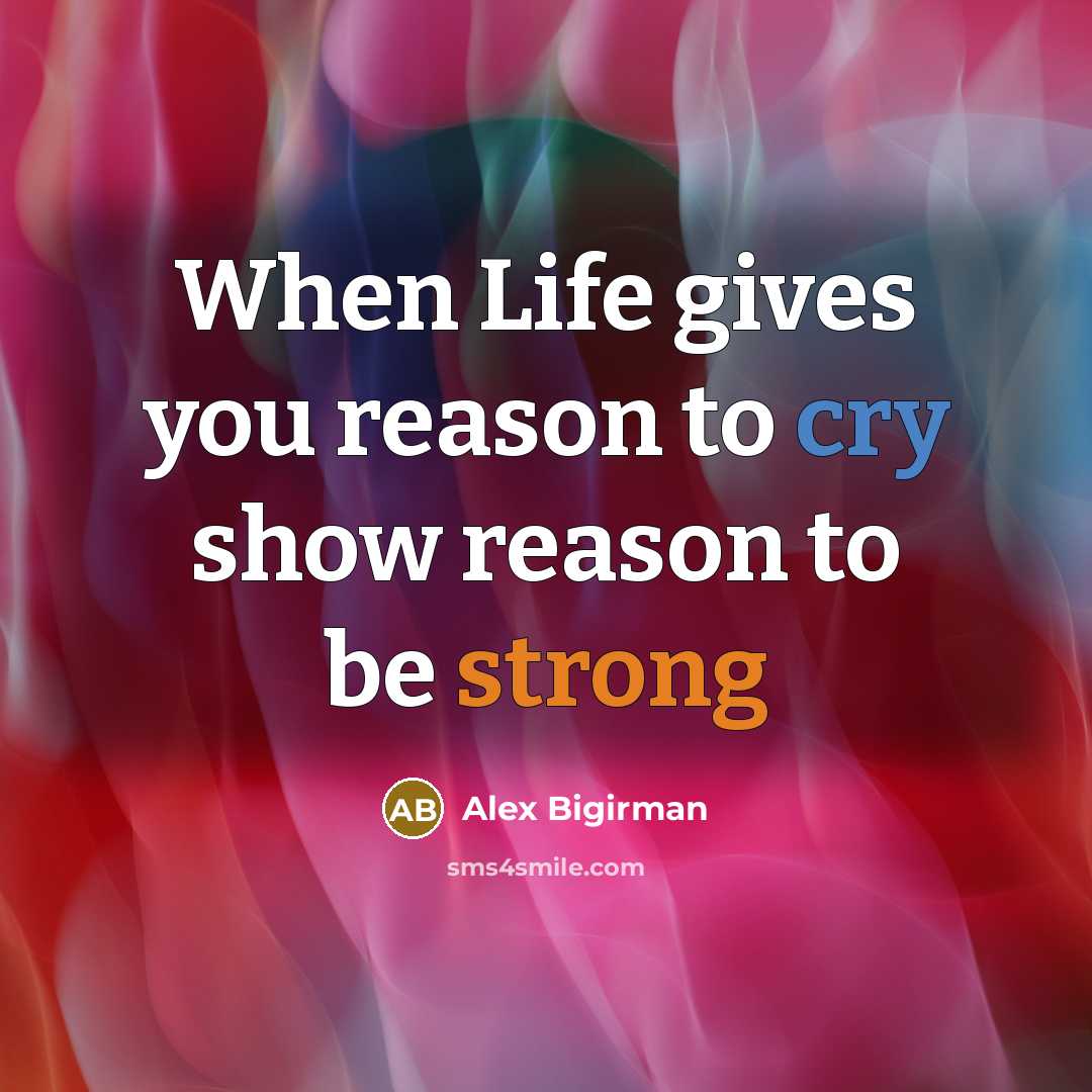 “When Life gives you reason to cry show reason to be strong” quote by Alex Bigirman