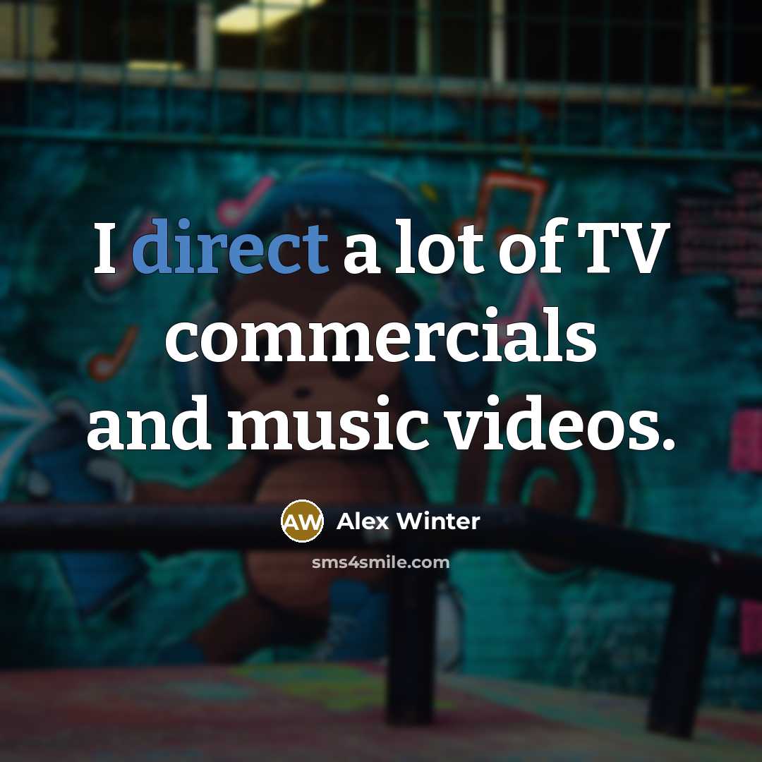 “I direct a lot of TV commercials and music videos.” quote by Alex Winter
