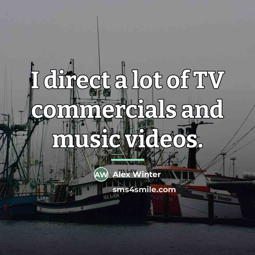 “I direct a lot of TV commercials and music videos.…” quote by Alex Winter