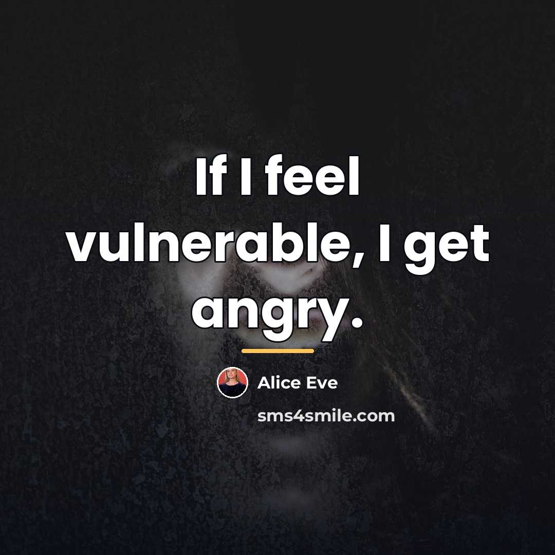 “If I feel vulnerable, I get angry.…” quote by Alice Eve
