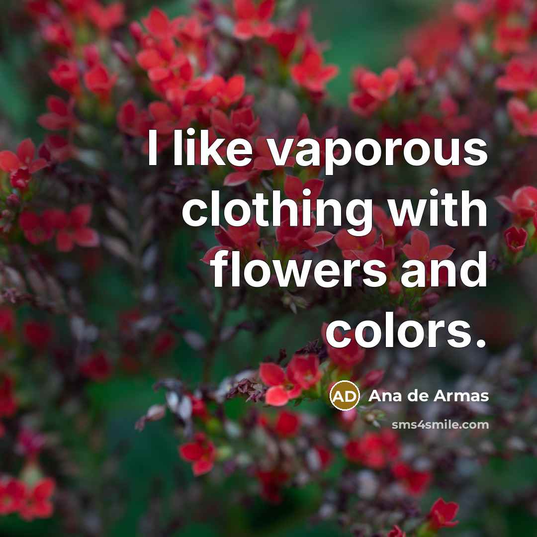 “I like vaporous clothing with flowers and colors.…” quote by Ana de Armas