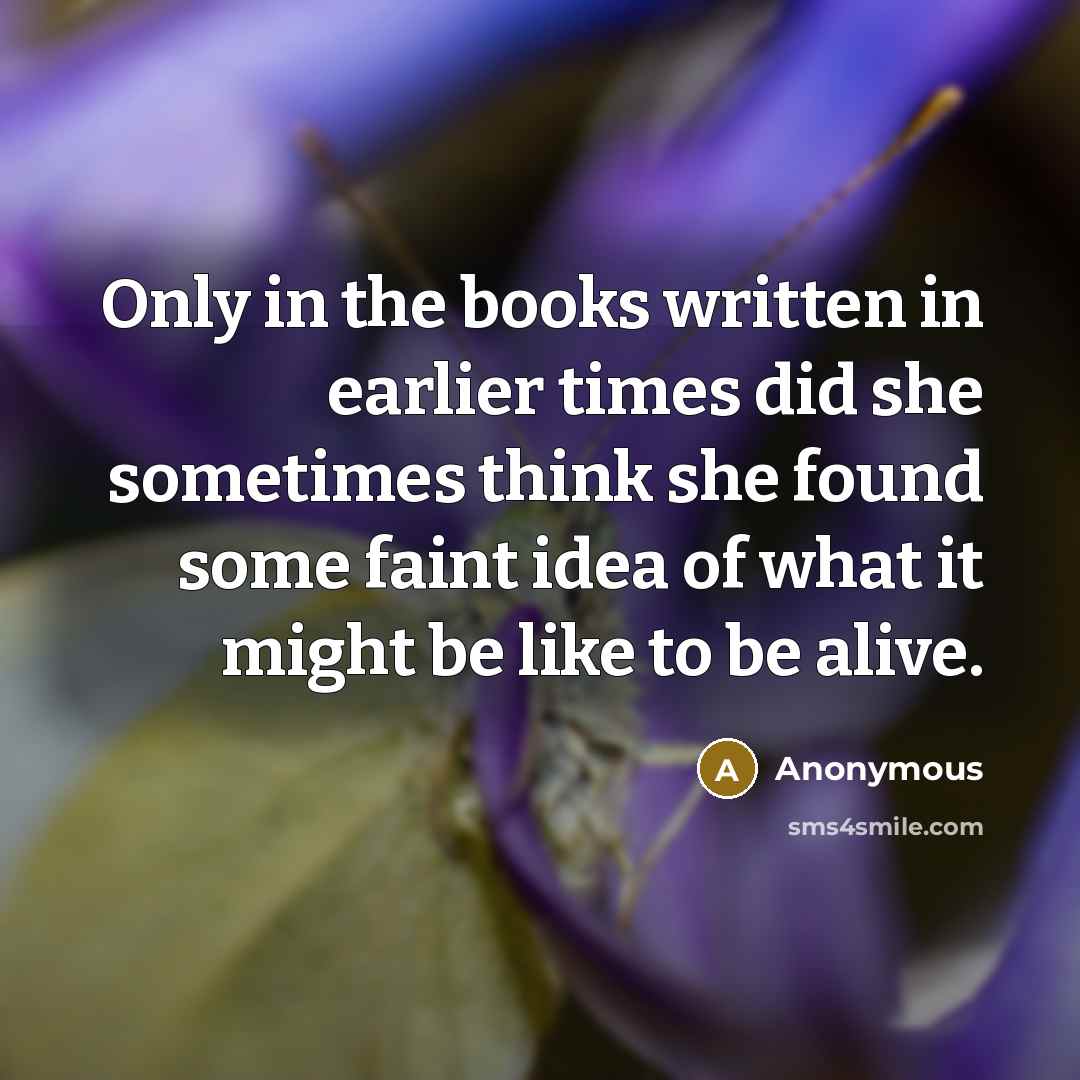 “Only in the books written in earlier times did she…” quote by Anonymous