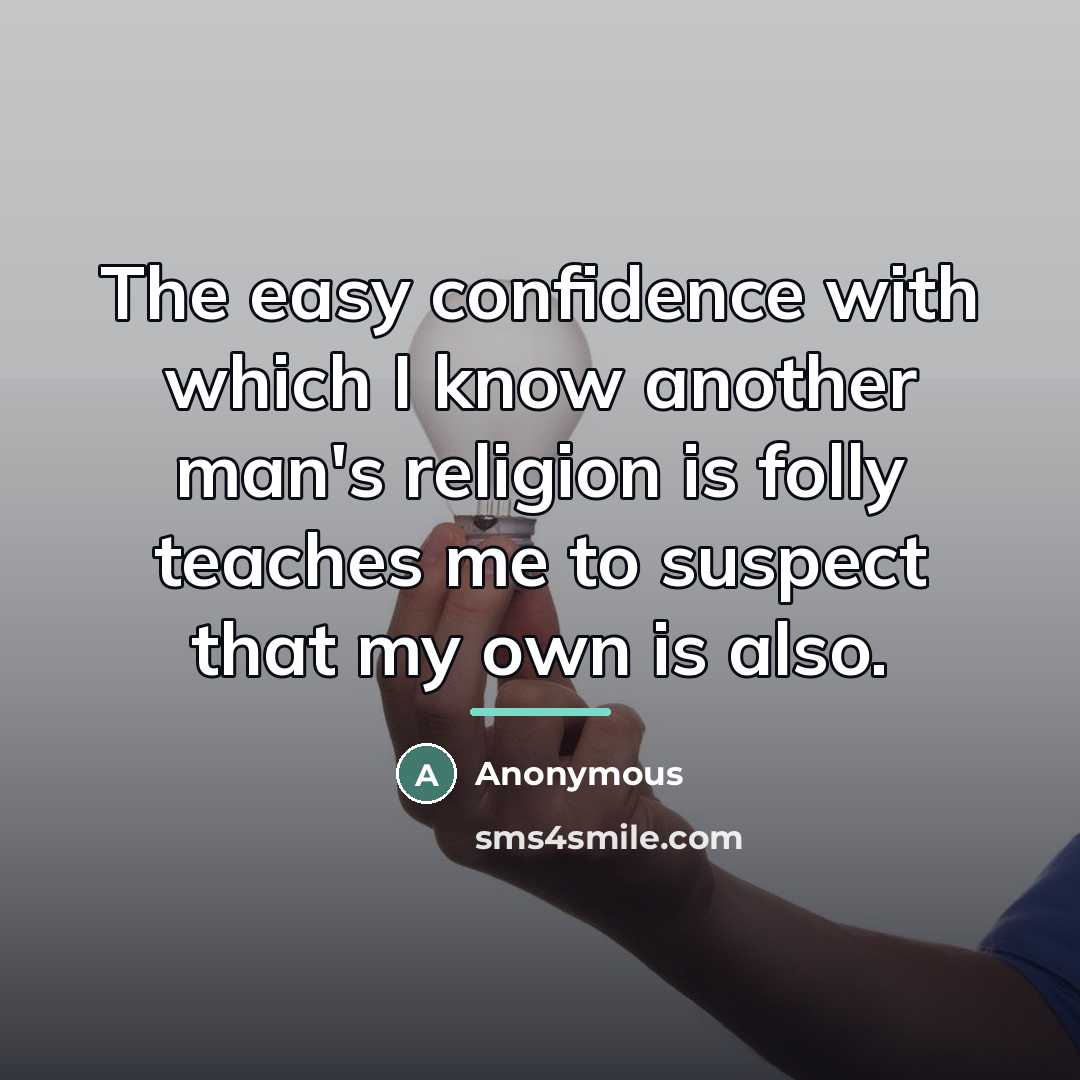“The easy confidence with which I know another man's religion…” quote by Anonymous