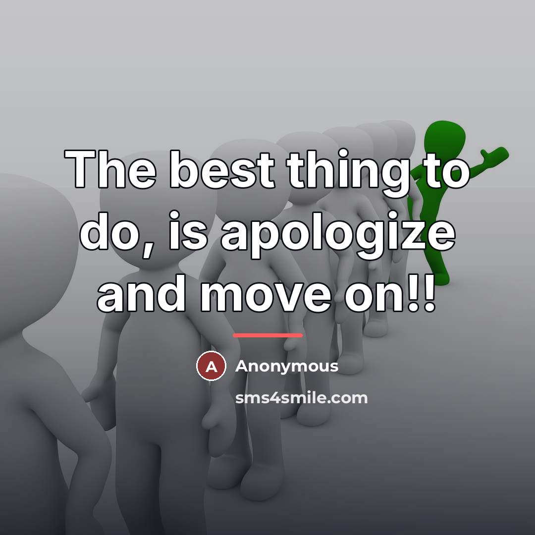 “The best thing to do, is apologize and move on!!…” quote by Anonymous
