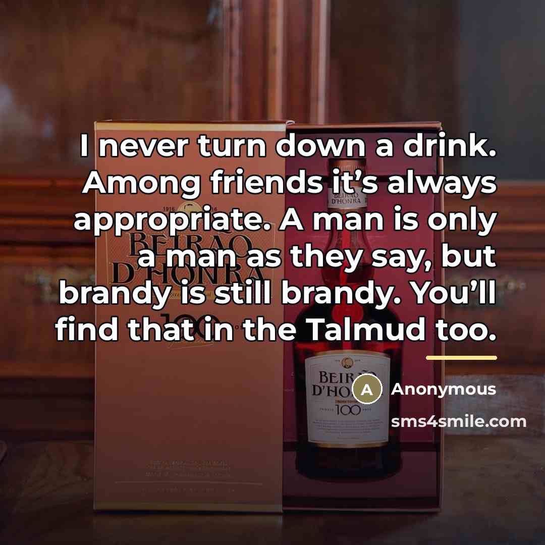 “I never turn down a drink. Among friends it’s always…” quote by Anonymous
