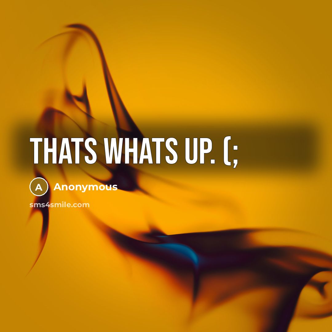 “Thats whats up. (;” quote by Anonymous