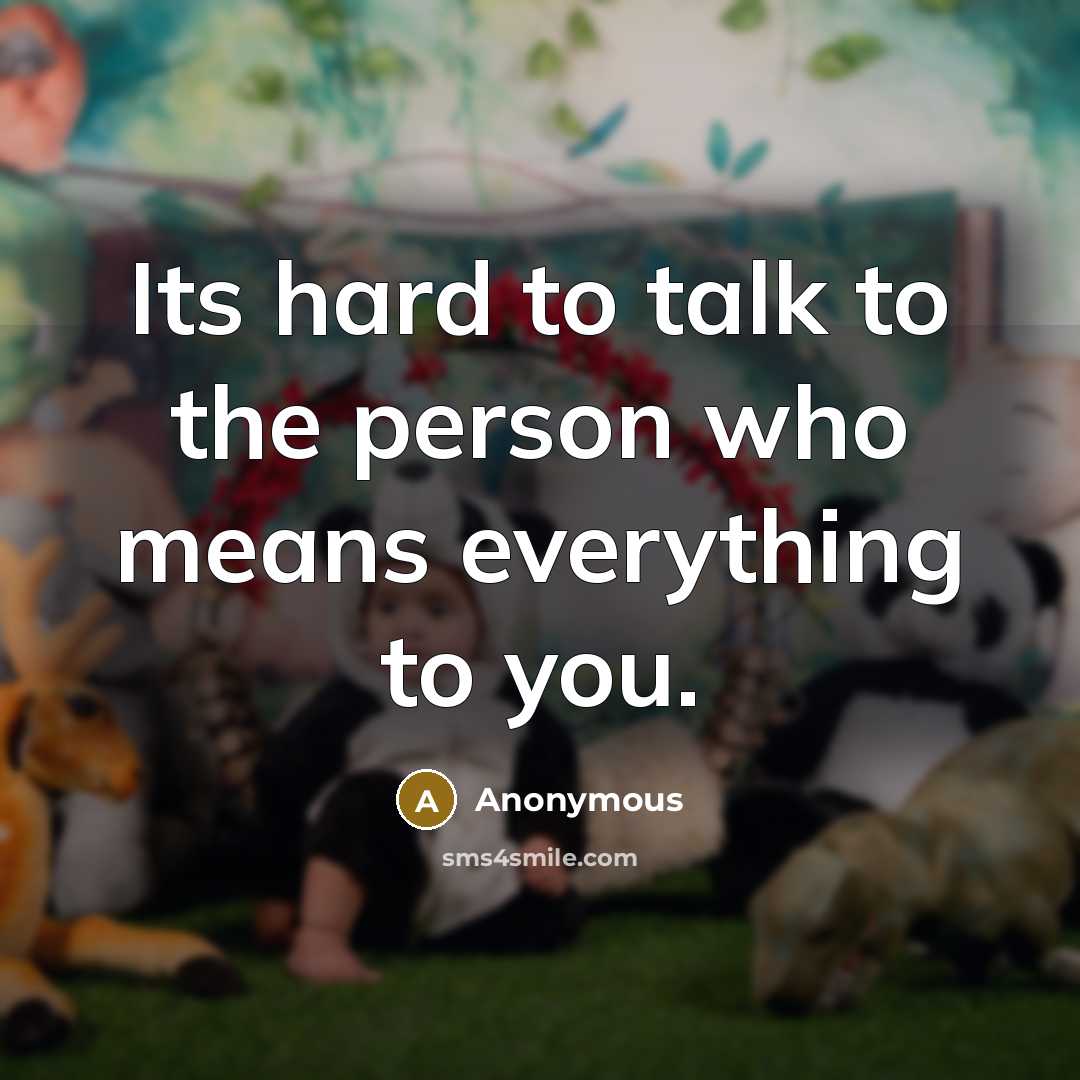 “Its hard to talk to the person who means everything…” quote by Anonymous