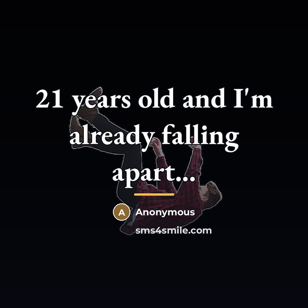 “21 years old and I'm already falling apart...…” quote by Anonymous