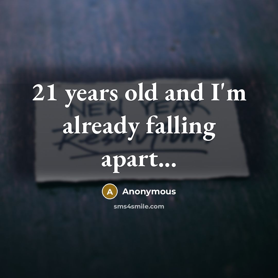 “21 years old and I'm already falling apart...” quote by Anonymous