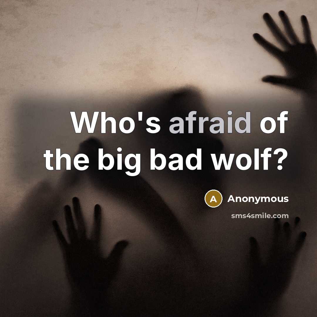 “Who's afraid of the big bad wolf?…” quote by Anonymous