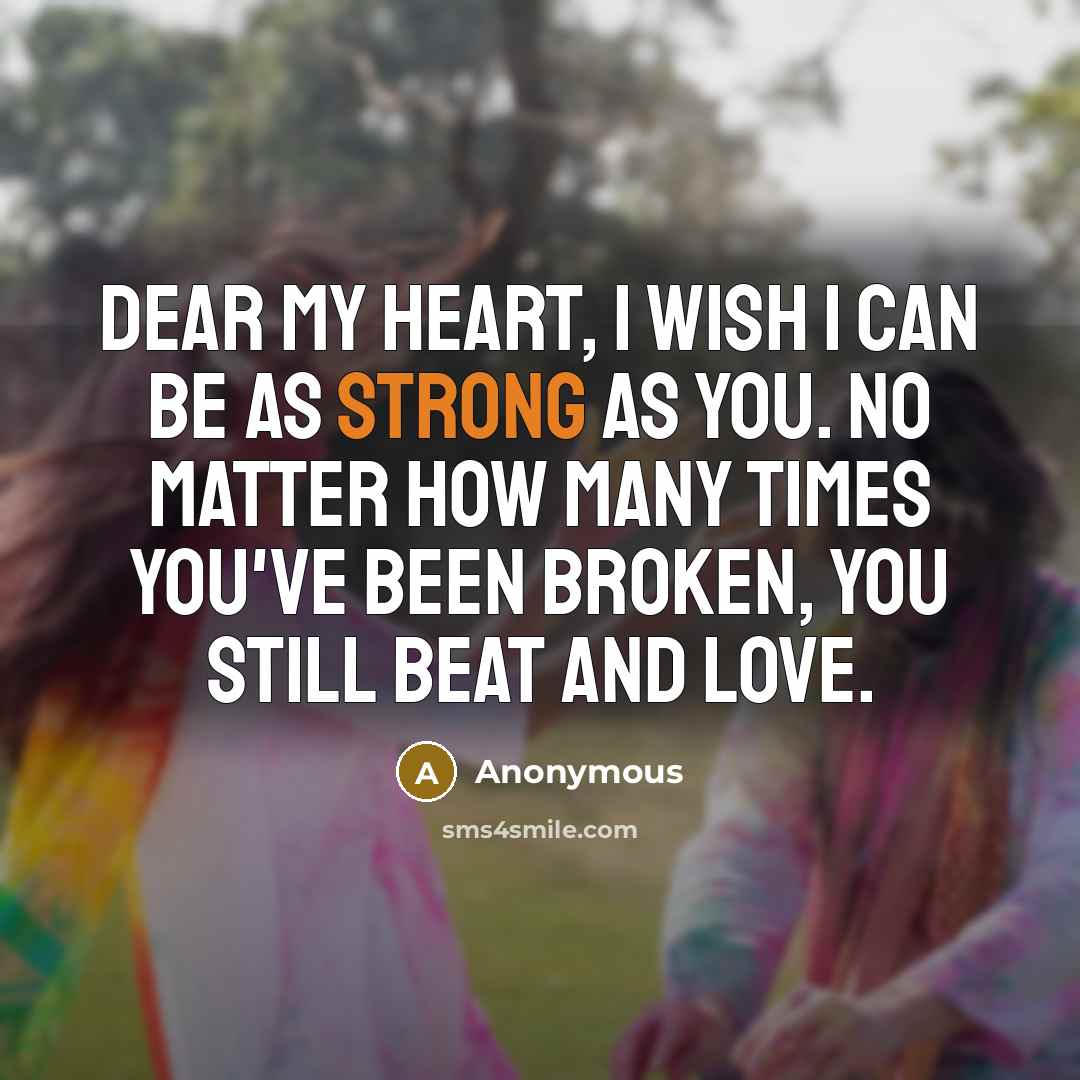 “Dear my heart, I wish I can be as strong…” quote by Anonymous