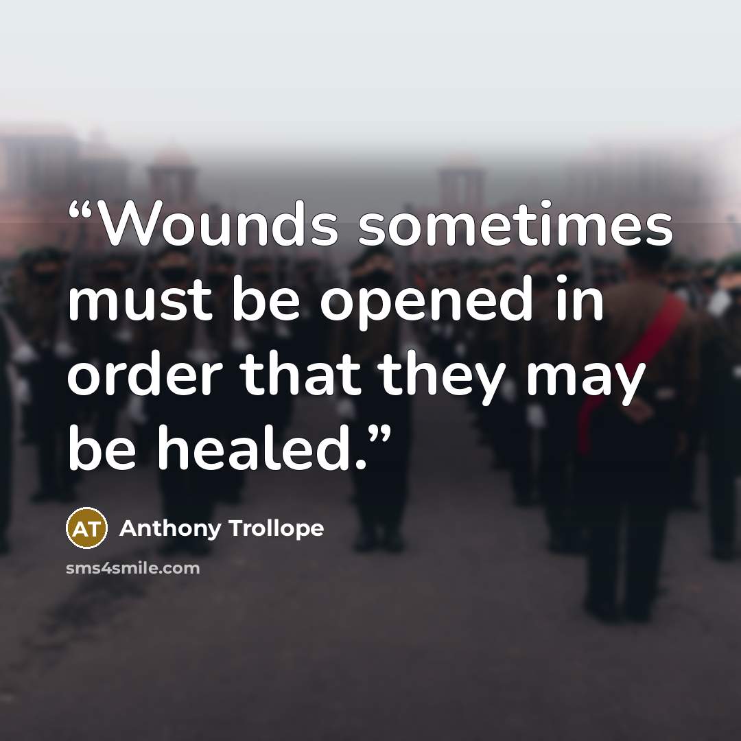 “Wounds sometimes must be opened in order that they may be healed.” quote by Anthony Trollope