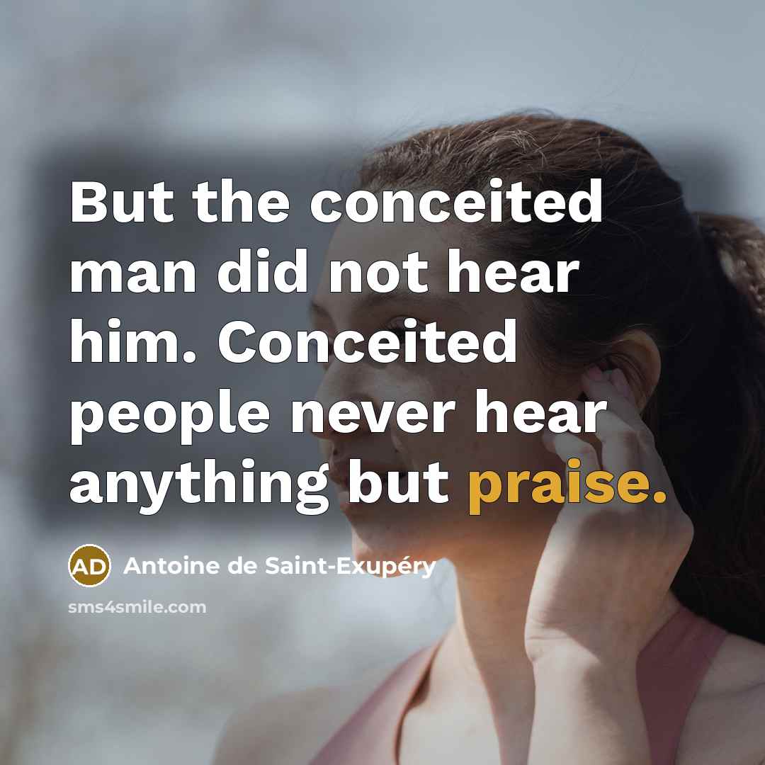 “But the conceited man did not hear him. Conceited people…” quote by Antoine de Saint-Exupery