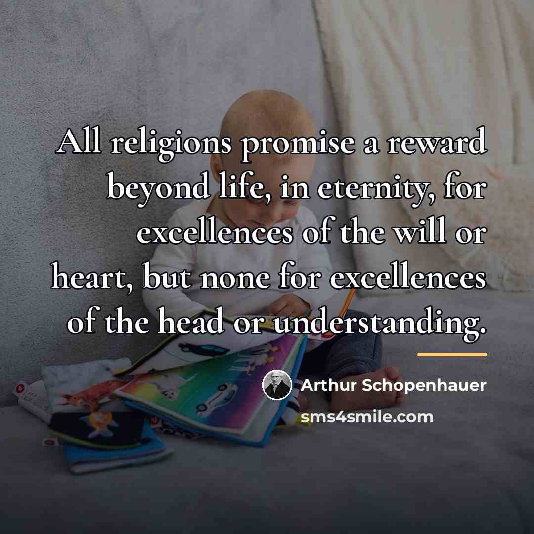 “All religions promise a reward beyond life, in eternity, for…” quote by Arthur Schopenhauer