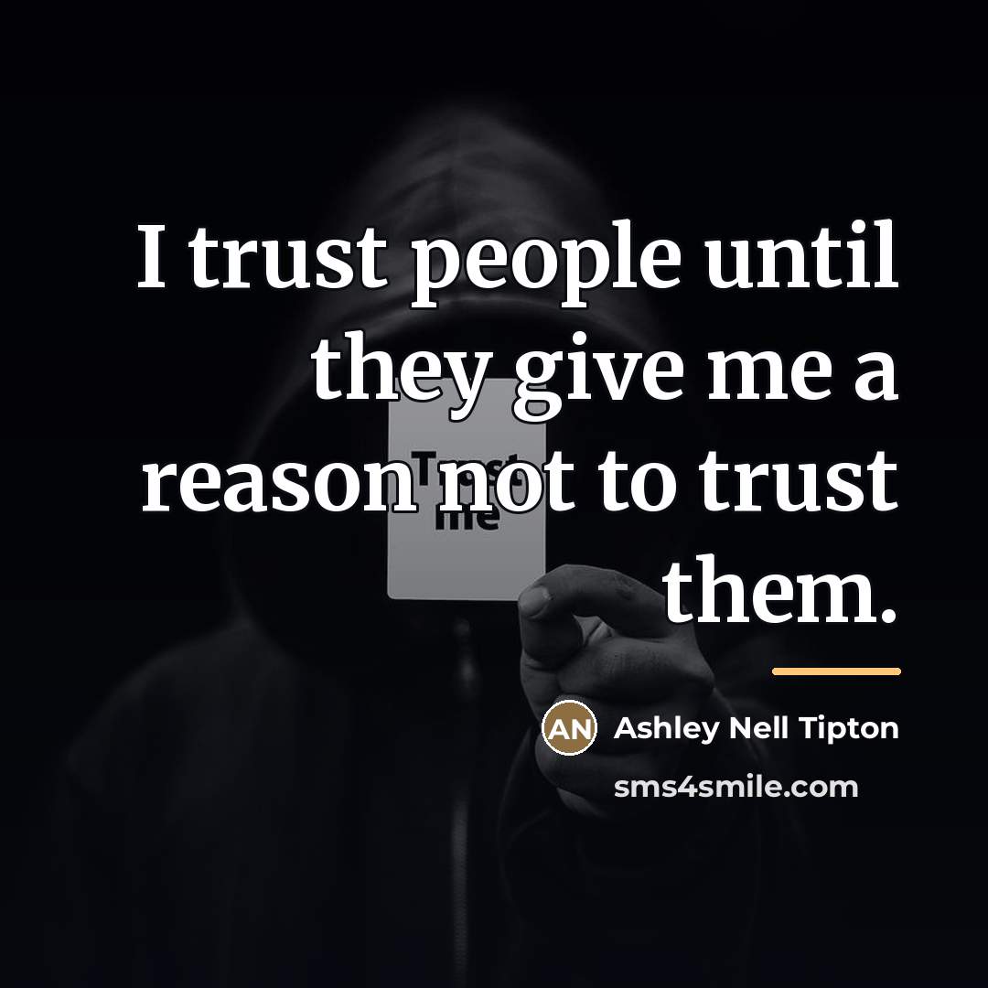 “I trust people until they give me a reason not…” quote by Ashley Nell Tipton