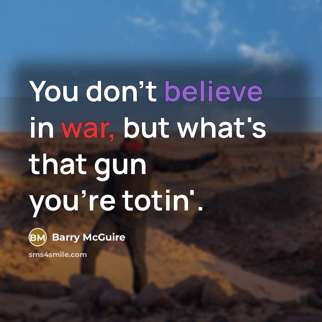 “You don't believe in war, but what's that gun you're…” quote by Barry McGuire