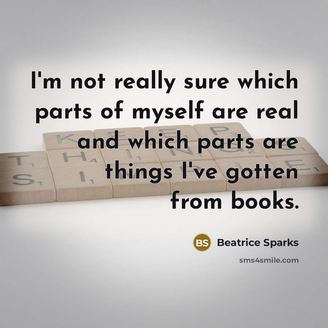 “I'm not really sure which parts of myself are real…” quote by Beatrice Sparks