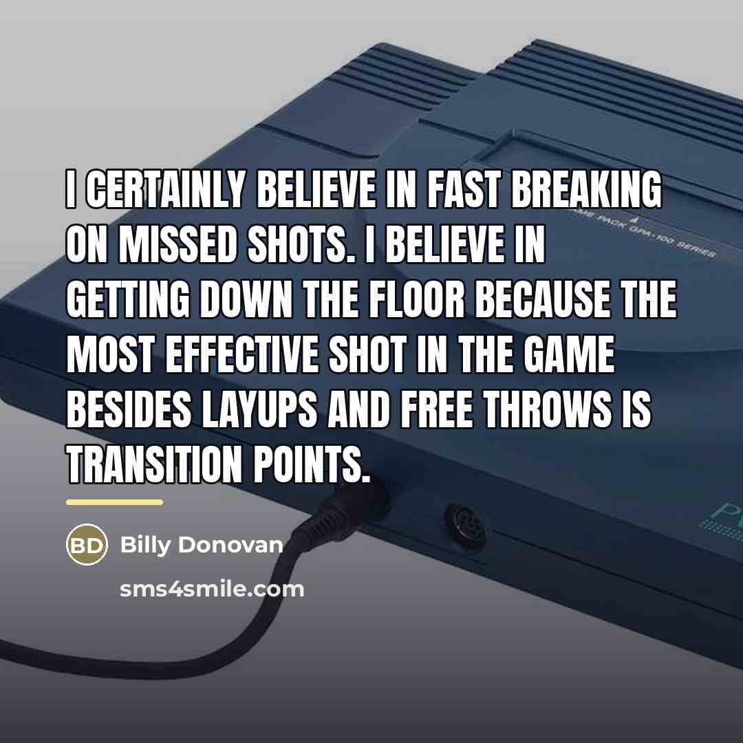 “I certainly believe in fast breaking on missed shots. I…” quote by Billy Donovan