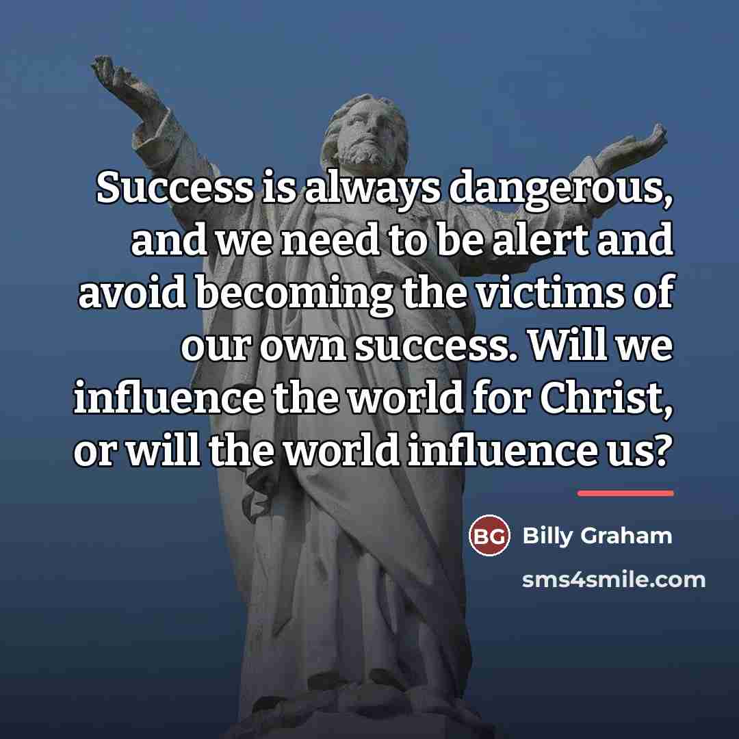 “Success is always dangerous, and we need to be alert…” quote by Billy Graham