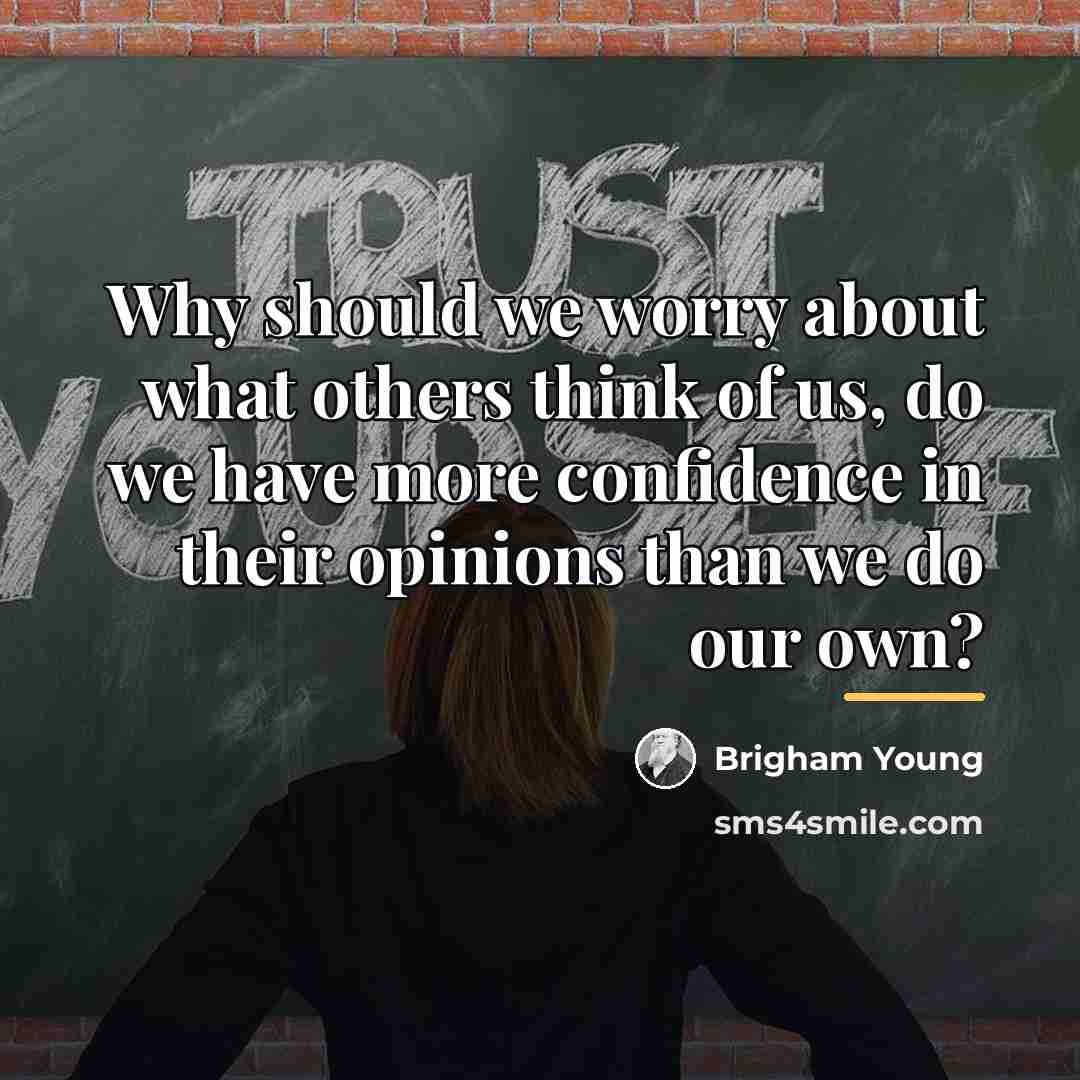 “Why should we worry about what others think of us,…” quote by Brigham Young