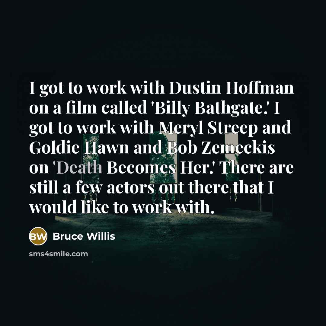 “I got to work with Dustin Hoffman on a film…” quote by Bruce Willis