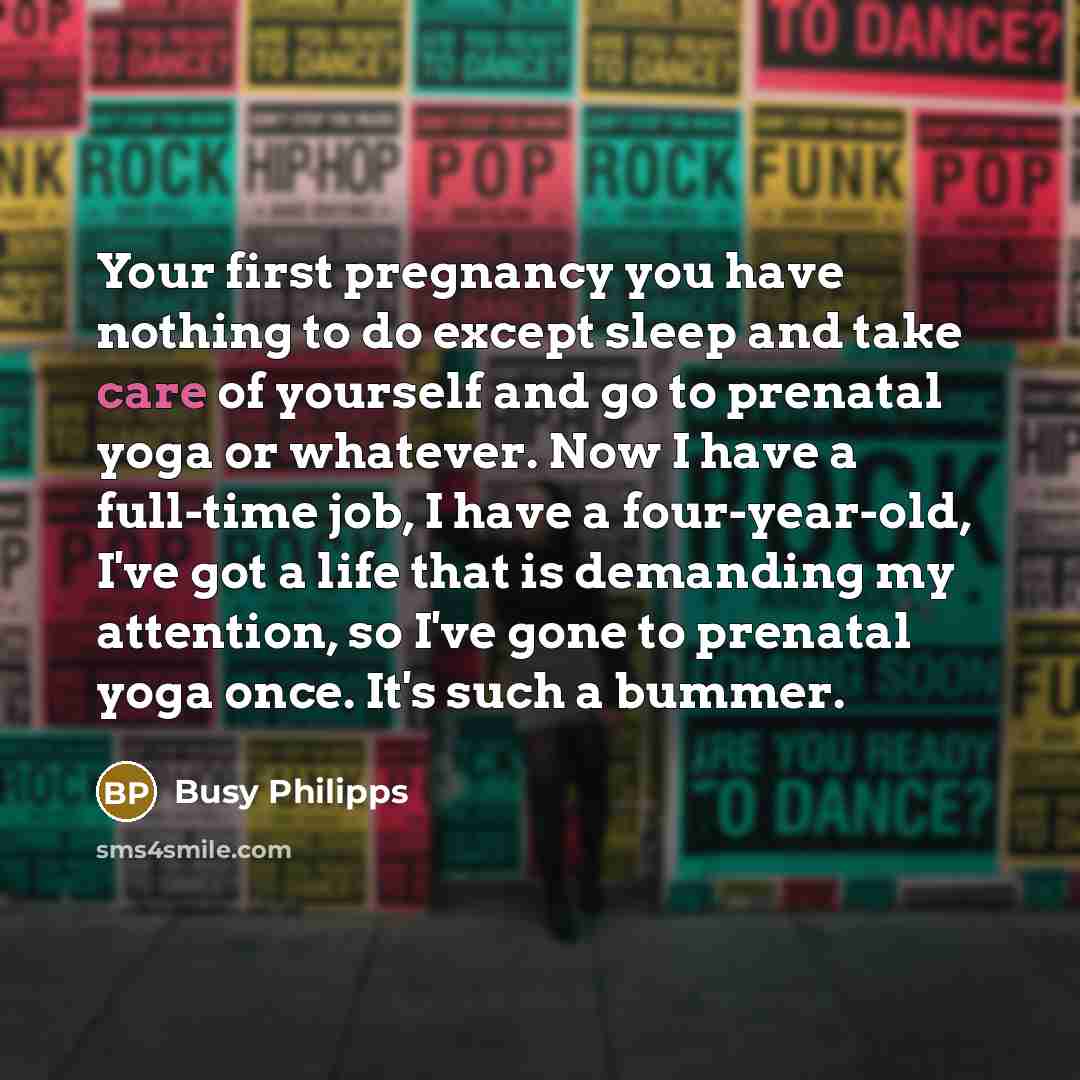 “Your first pregnancy you have nothing to do except sleep…” quote by Busy Philipps