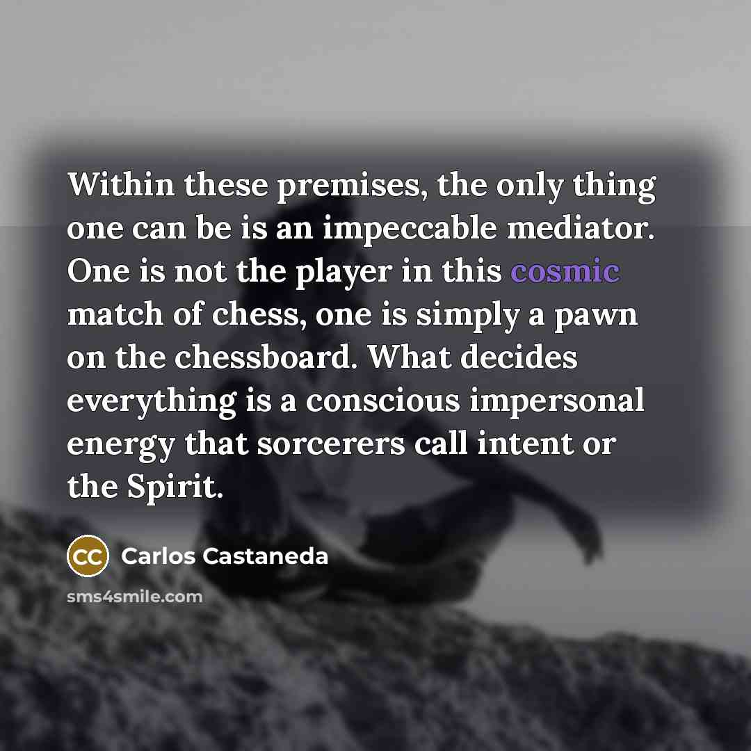 “Within these premises, the only thing one can be is…” quote by Carlos Castaneda