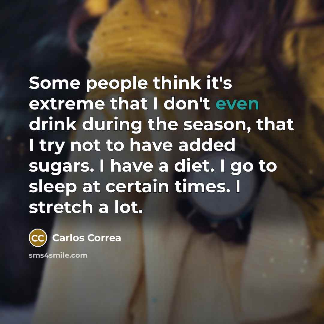“Some people think it's extreme that I don't even drink…” quote by Carlos Correa