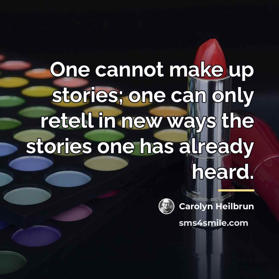 “One cannot make up stories; one can only retell in…” quote by Carolyn Heilbrun