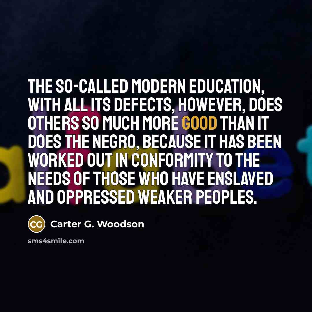 “The so-called modern education, with all its defects, however, does…” quote by Carter G. Woodson