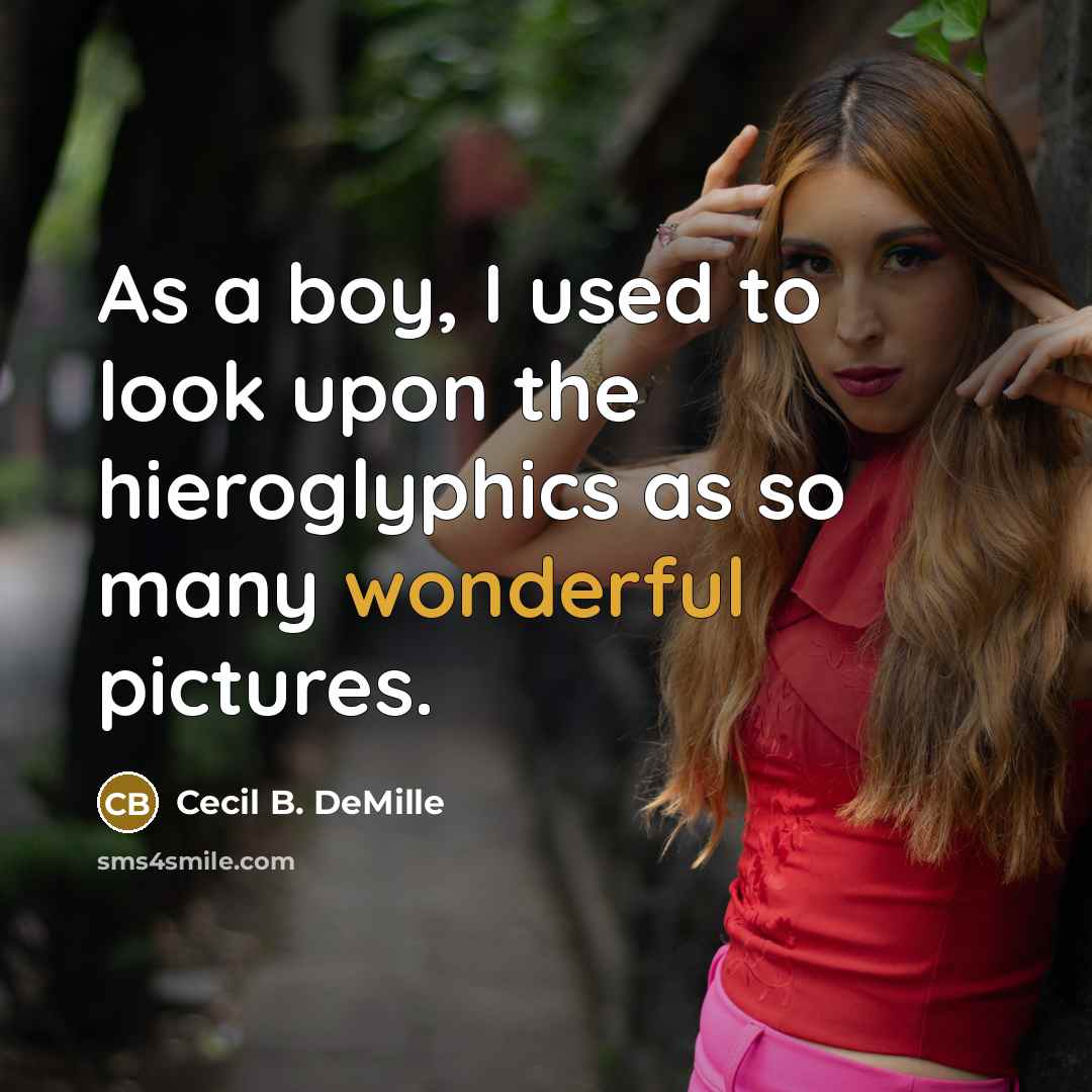 “As a boy, I used to look upon the hieroglyphics…” quote by Cecil B. DeMille