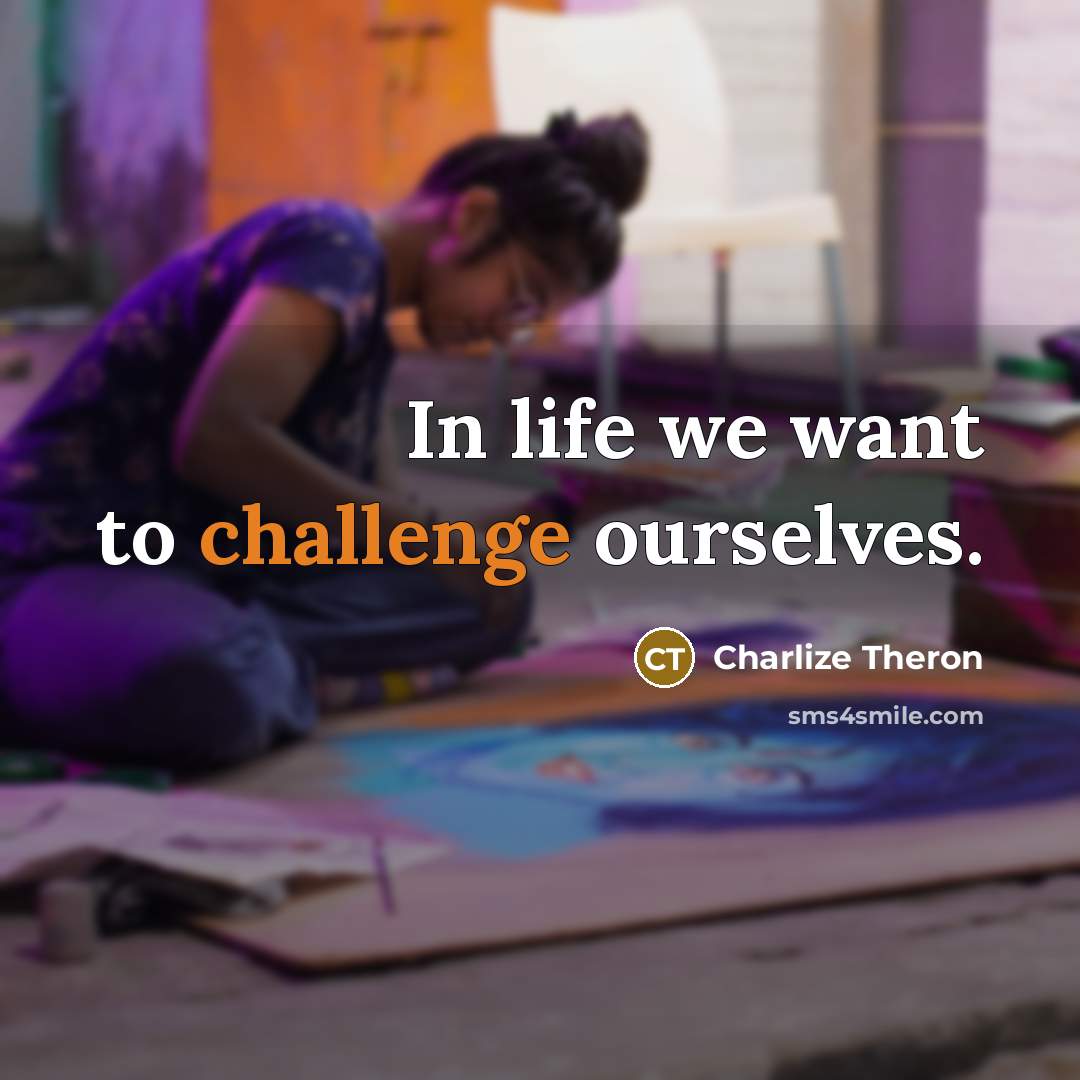 “In life we want to challenge ourselves.…” quote by Charlize Theron