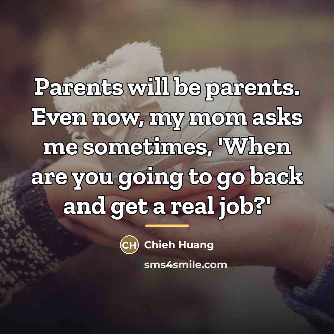 “Parents will be parents. Even now, my mom asks me…” quote by Chieh Huang