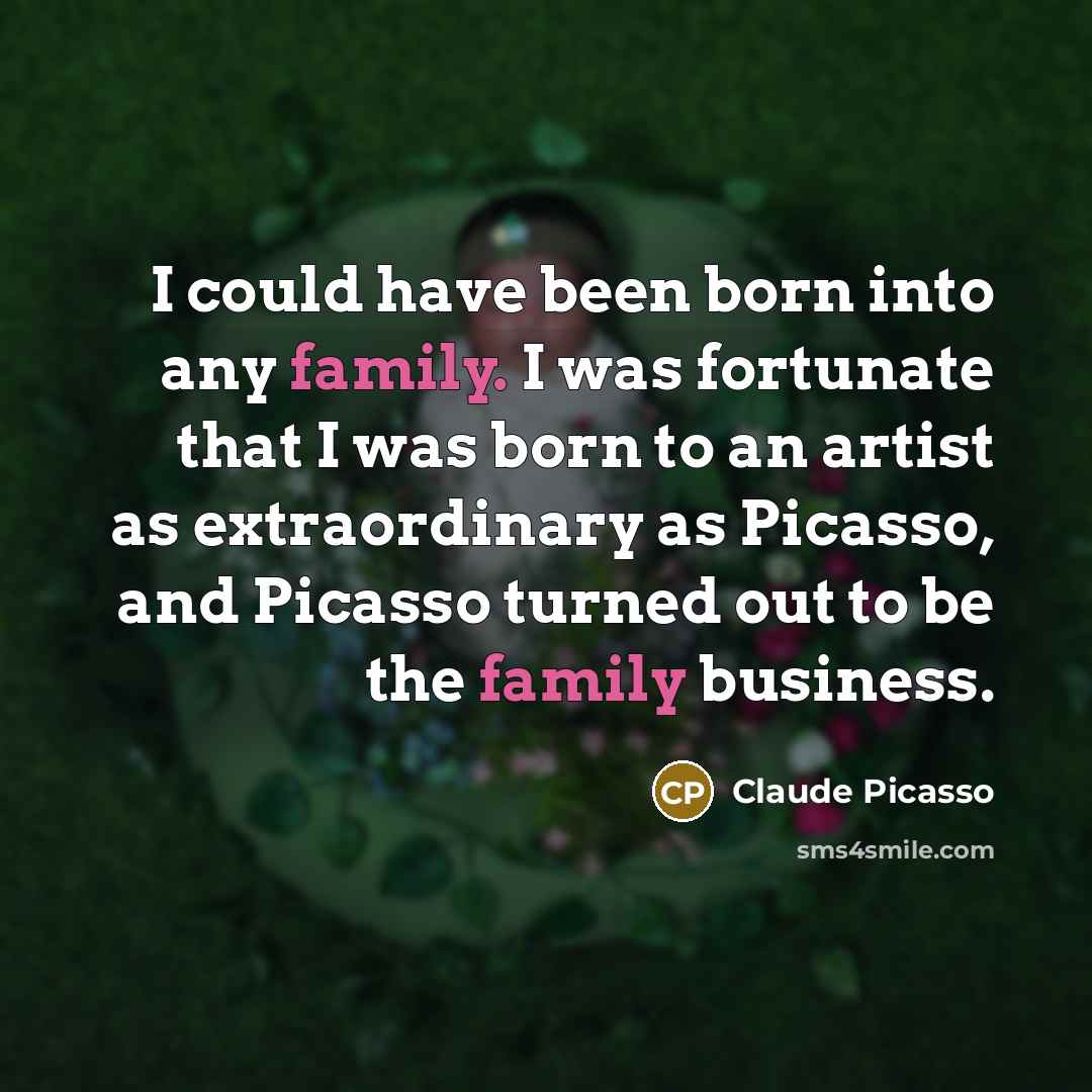 “I could have been born into any family. I was…” quote by Claude Picasso