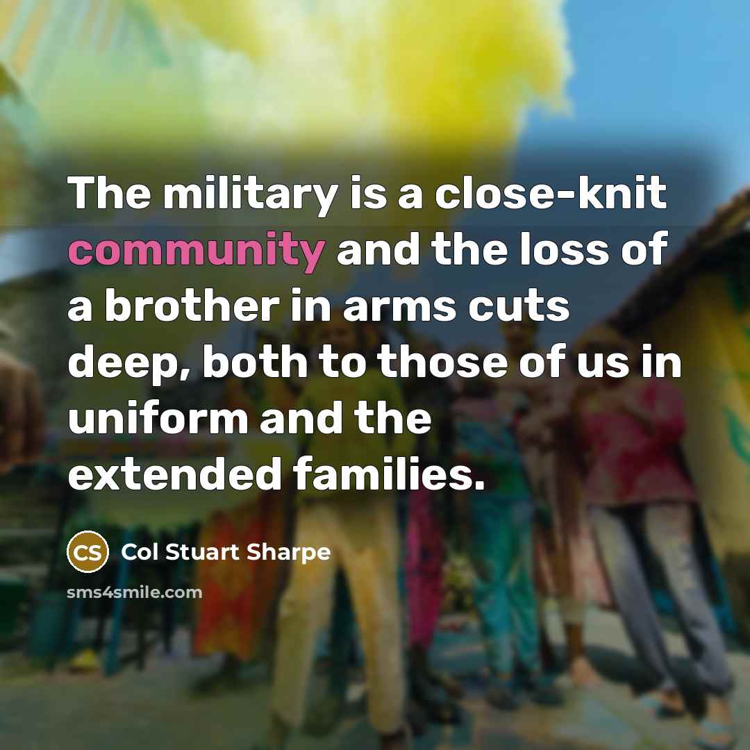 “The military is a close-knit community and the loss of a brother in arms cuts deep, both to those of us in uniform and the extended families.” quote by Col Stuart Sharpe
