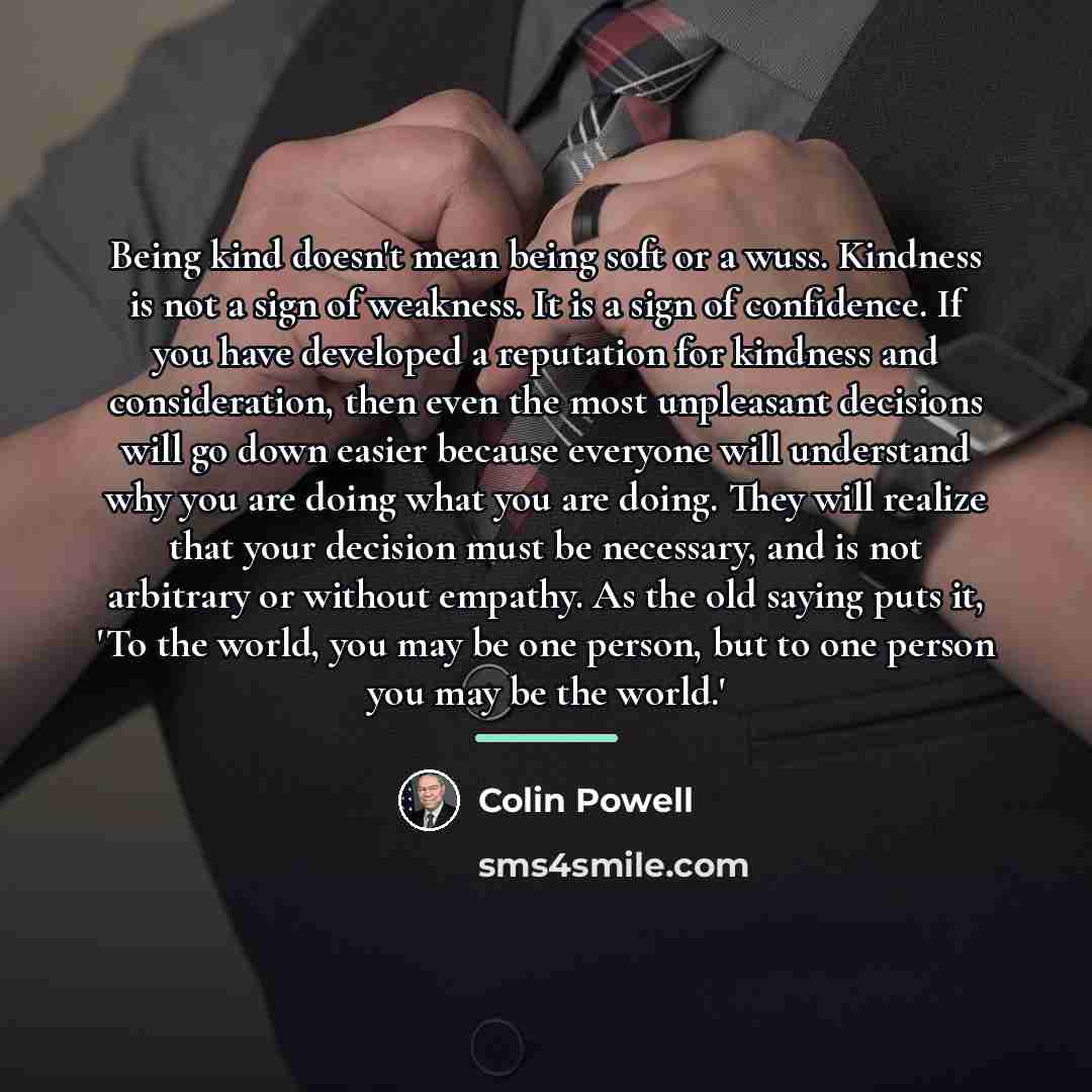 “Being kind doesn't mean being soft or a wuss. Kindness…” quote by Colin Powell