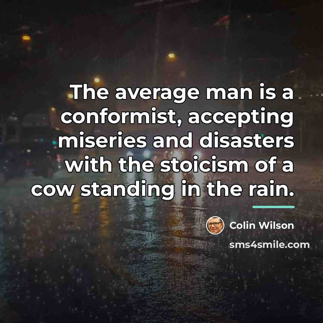 “The average man is a conformist, accepting miseries and disasters…” quote by Colin Wilson