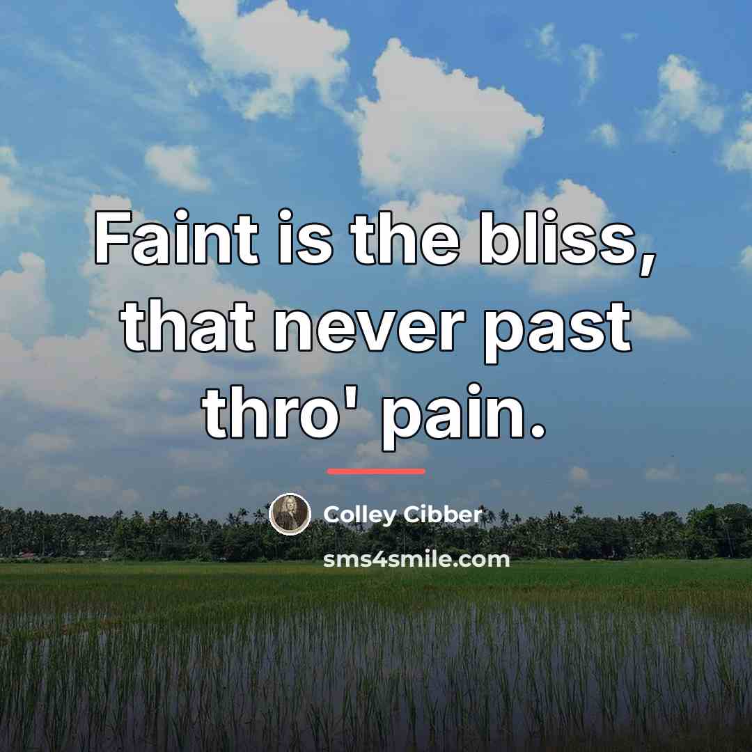 “Faint is the bliss, that never past thro' pain.…” quote by Colley Cibber