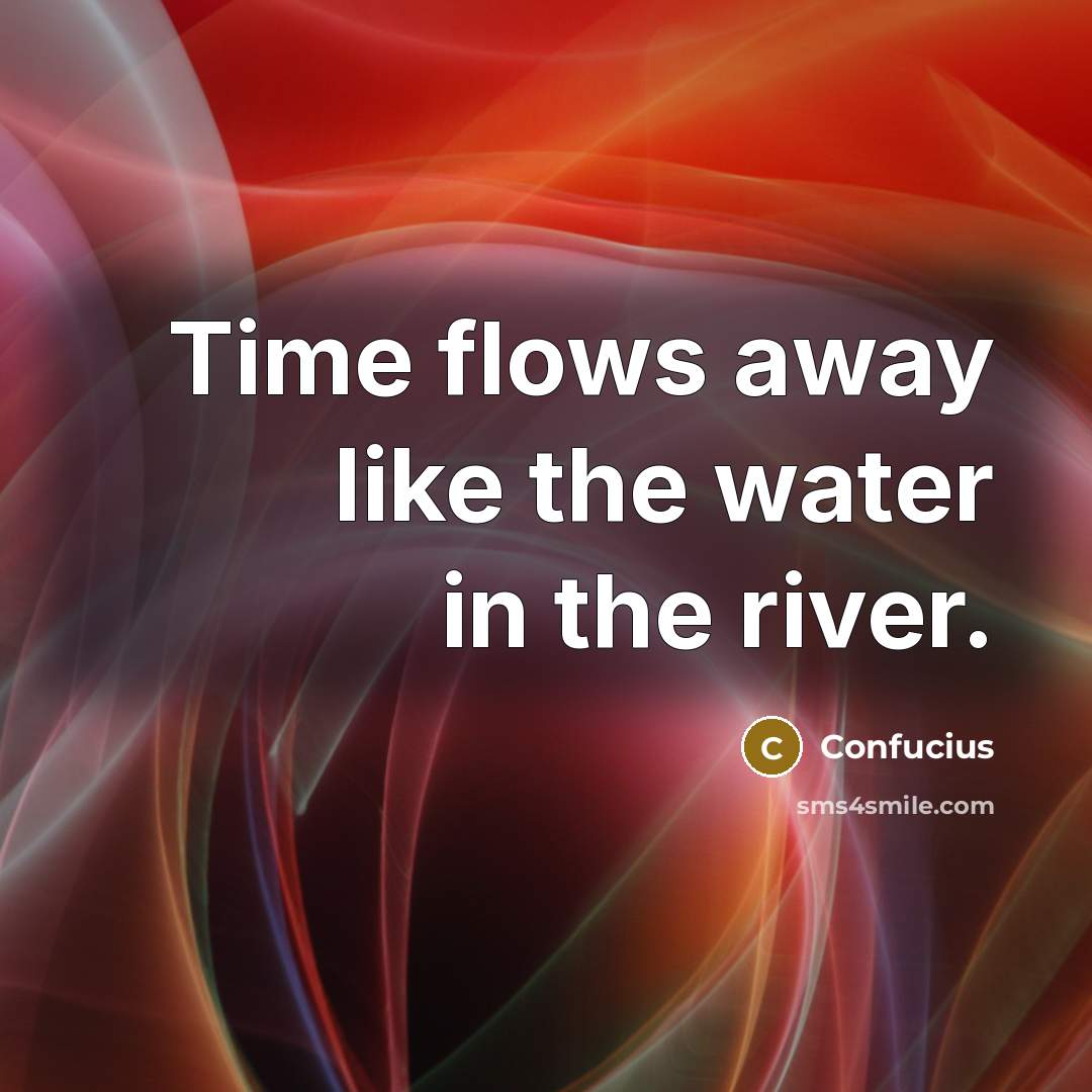 “Time flows away like the water in the river.…” quote by Confucius