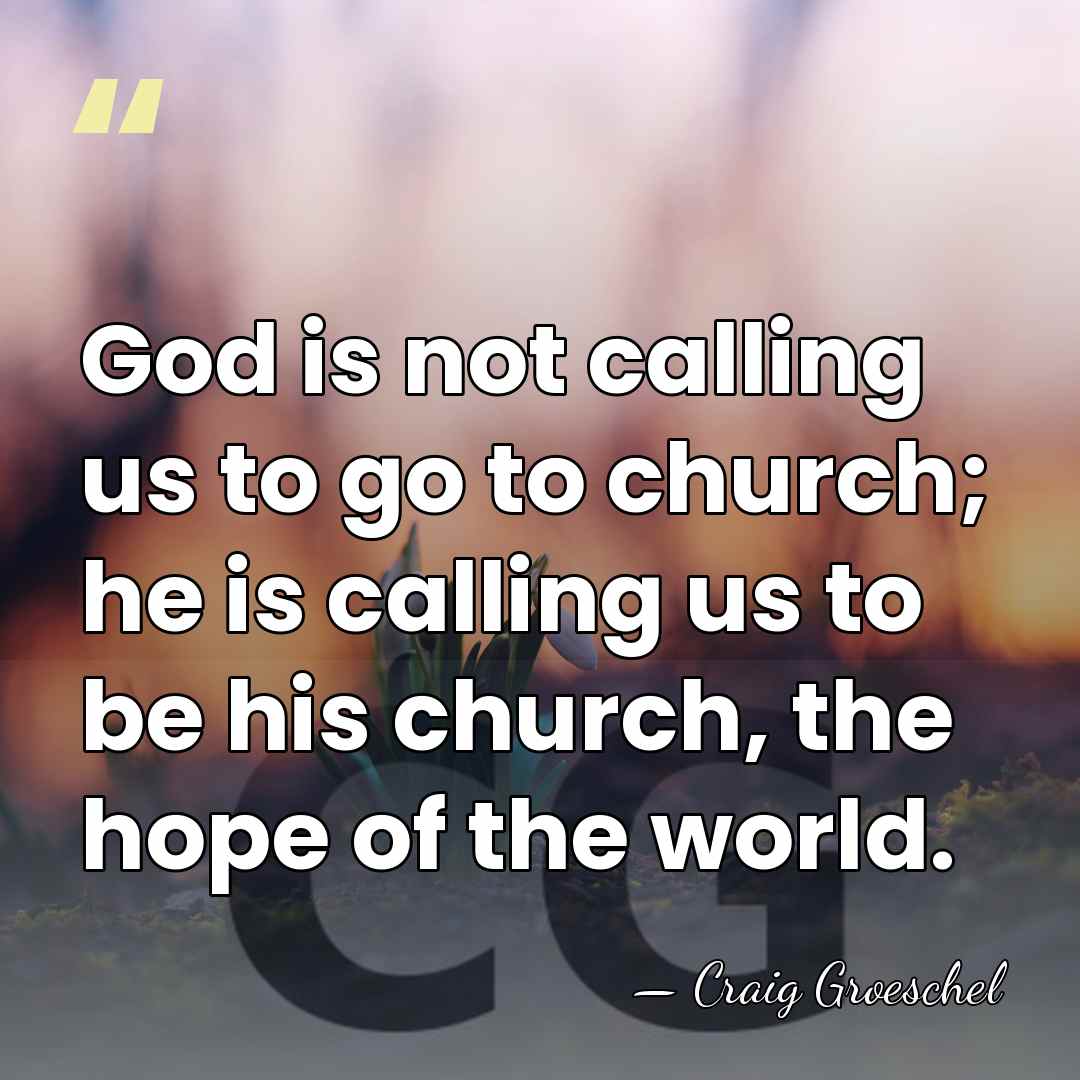 God is not calling us to go to church; he is calling&hellip; - Craig Groeschel