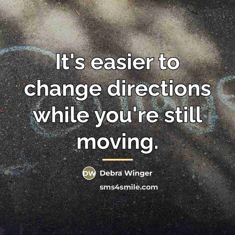 “It's easier to change directions while you're still moving.…” quote by Debra Winger
