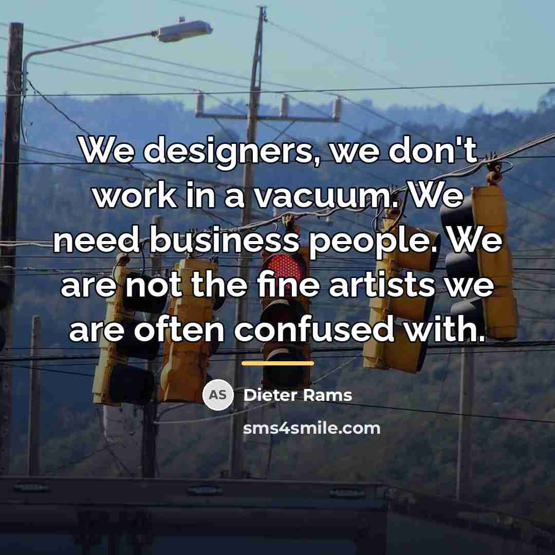 “We designers, we don't work in a vacuum. We need…” quote by Dieter Rams