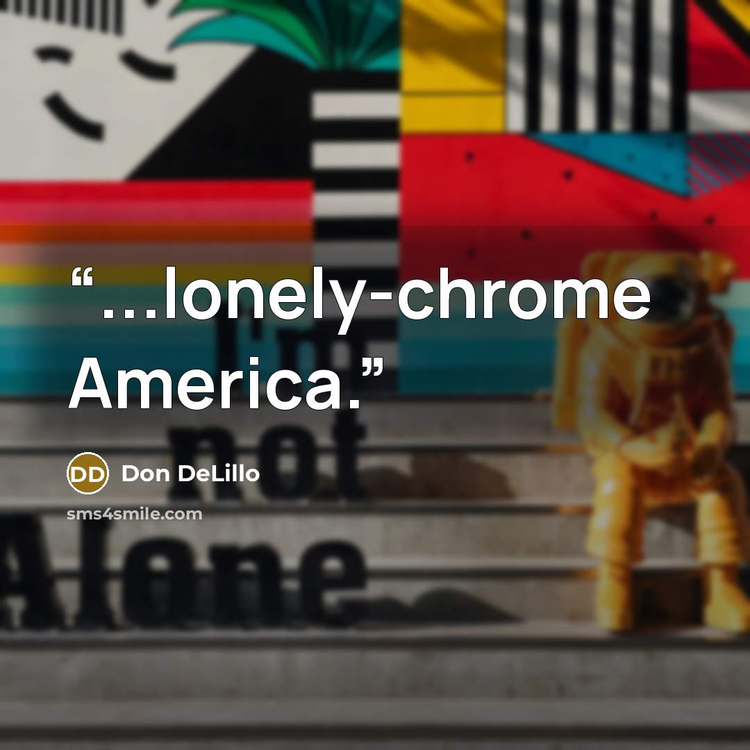 “...lonely-chrome America.” quote by Don DeLillo