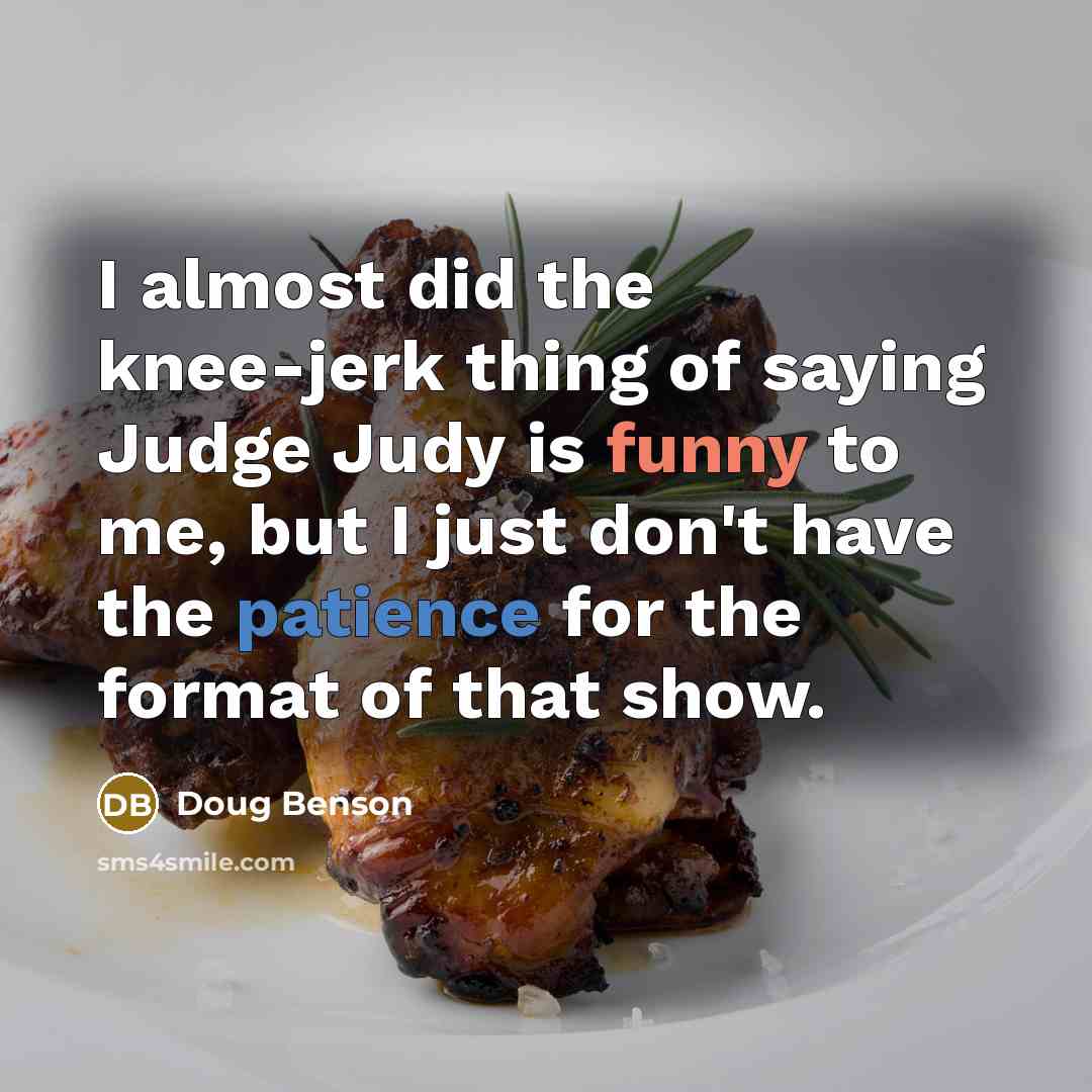 “I almost did the knee-jerk thing of saying Judge Judy…” quote by Doug Benson