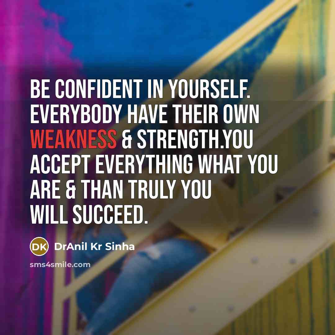 “Be confident in yourself. Everybody have their own weakness &…” quote by DrAnil Kr Sinha