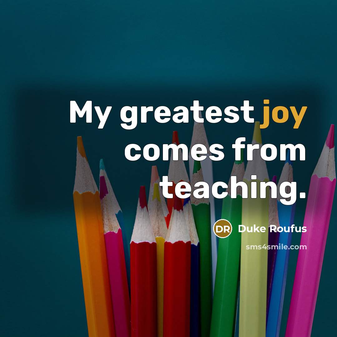“My greatest joy comes from teaching.…” quote by Duke Roufus