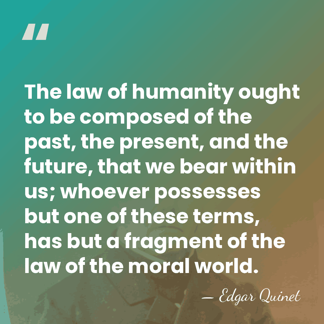 The law of humanity ought to be composed of the past, the&hellip; - Edgar Quinet