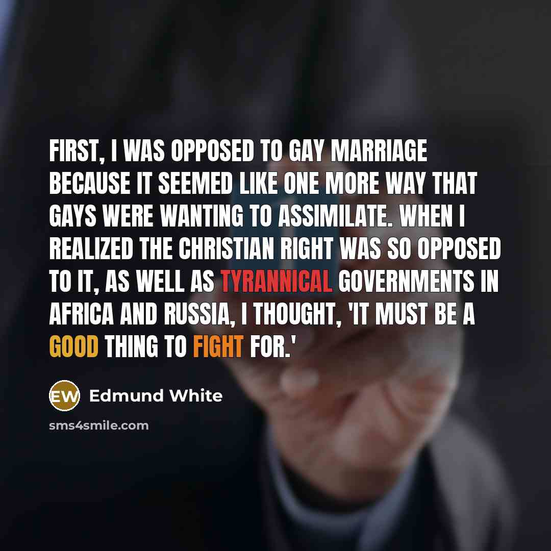 “First, I was opposed to gay marriage because it seemed…” quote by Edmund White